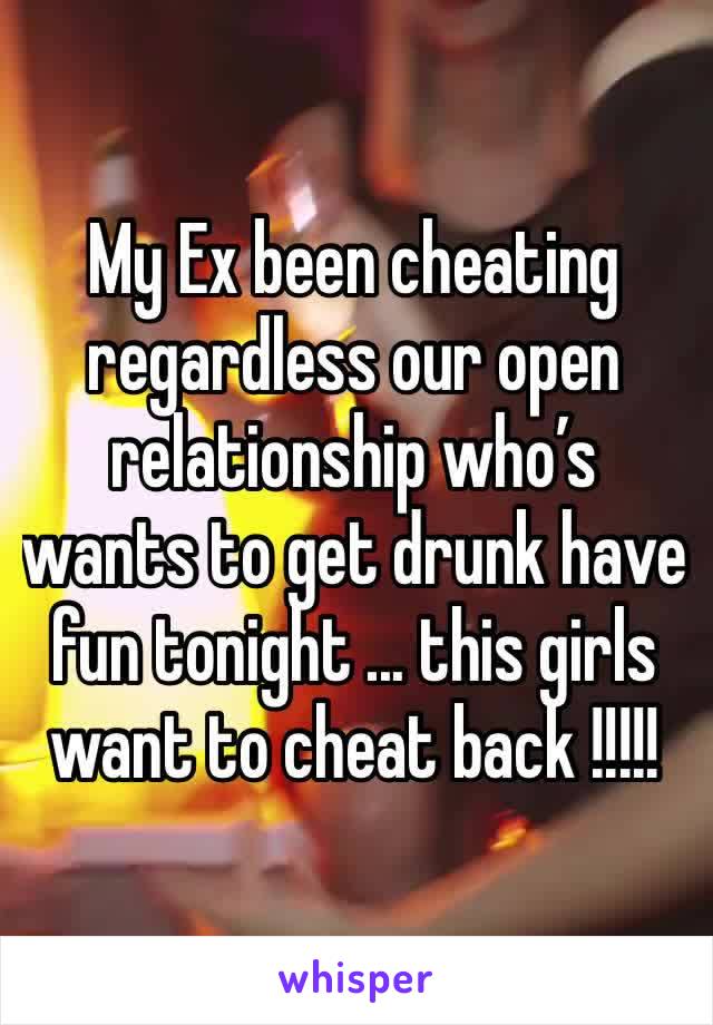 My Ex been cheating regardless our open relationship who’s wants to get drunk have fun tonight ... this girls want to cheat back !!!!! 