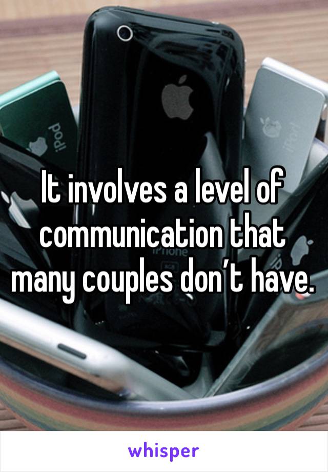 It involves a level of communication that many couples don’t have. 