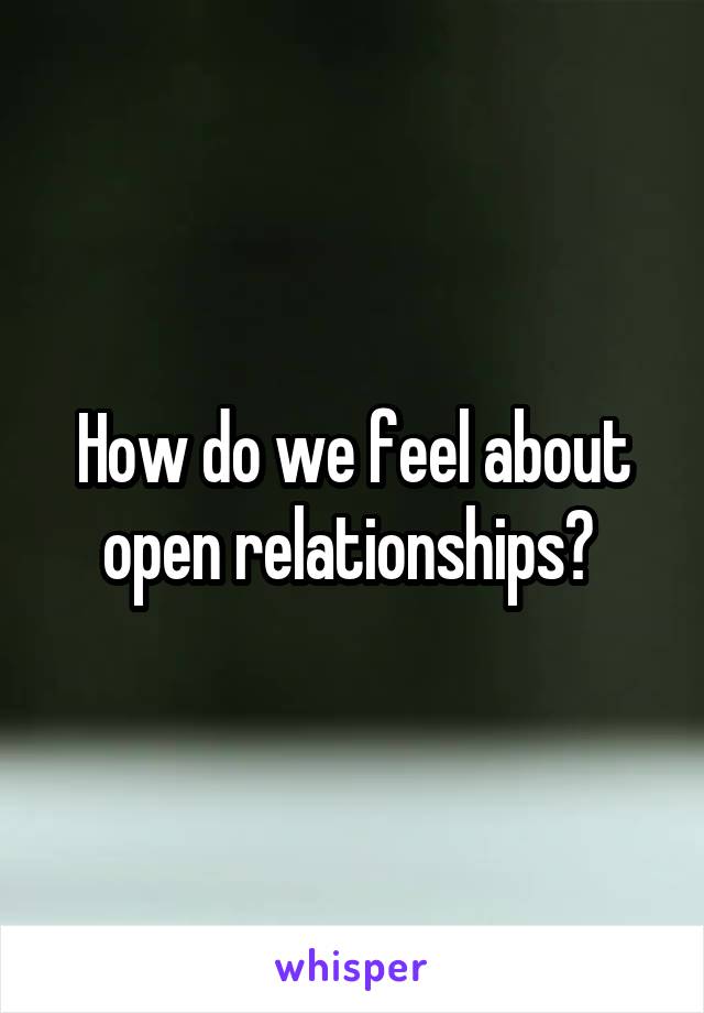 How do we feel about open relationships? 