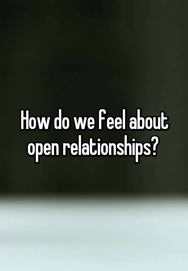 How do we feel about open relationships? 