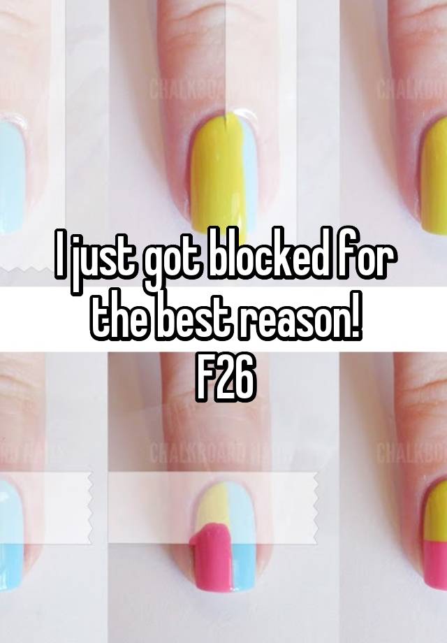 I just got blocked for the best reason!
F26