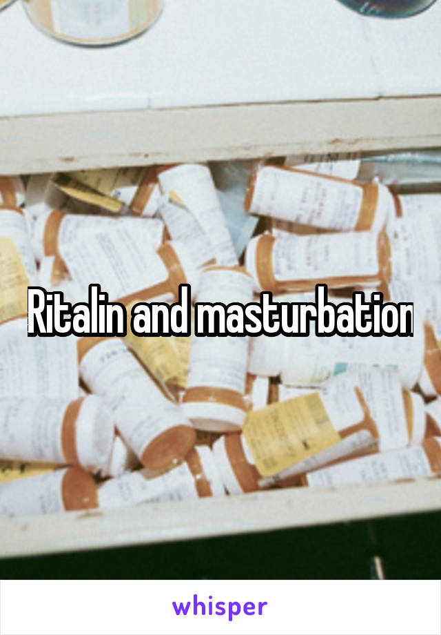 Ritalin and masturbation