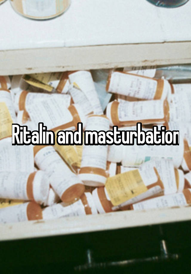 Ritalin and masturbation