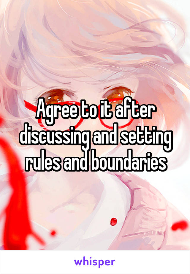 Agree to it after discussing and setting rules and boundaries