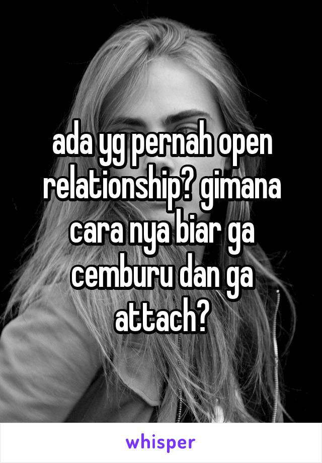 ada yg pernah open relationship? gimana cara nya biar ga cemburu dan ga attach?