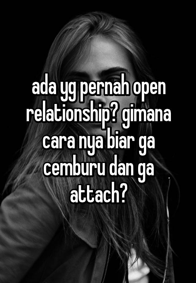 ada yg pernah open relationship? gimana cara nya biar ga cemburu dan ga attach?