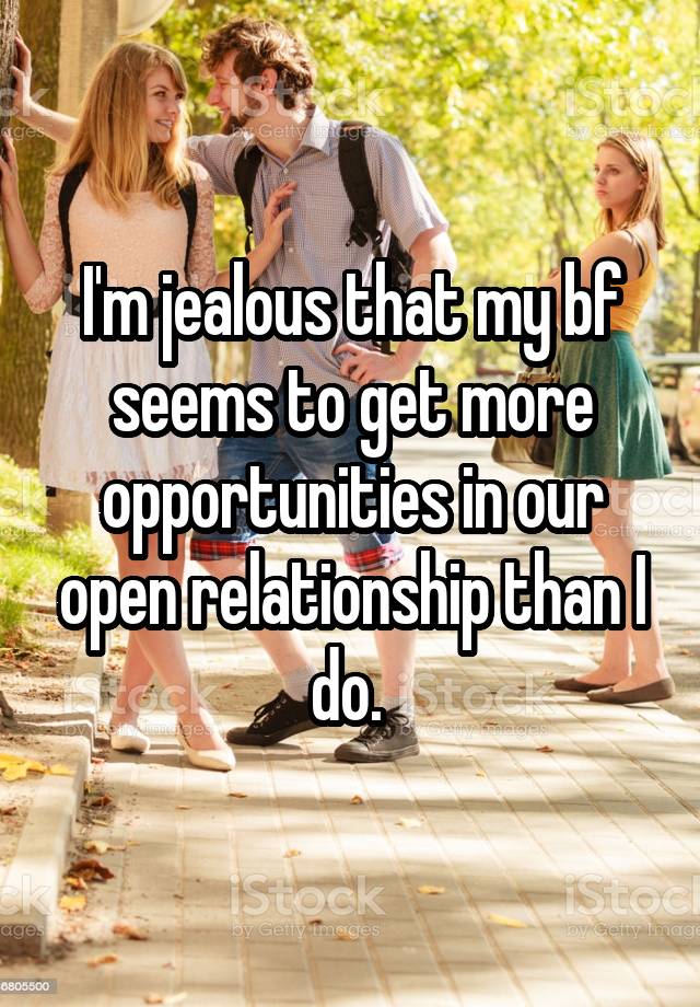 I'm jealous that my bf seems to get more opportunities in our open relationship than I do. 