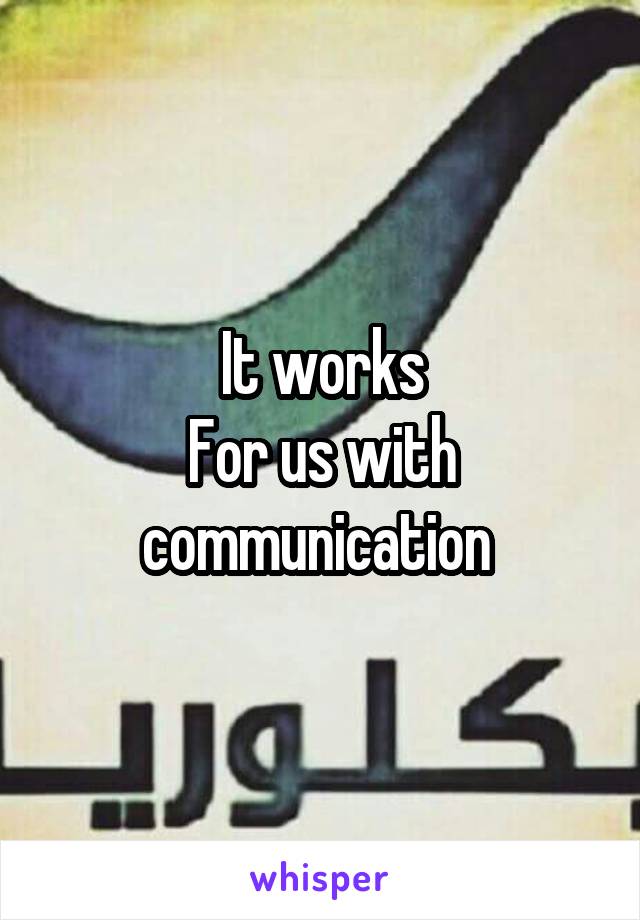 It works
For us with communication 