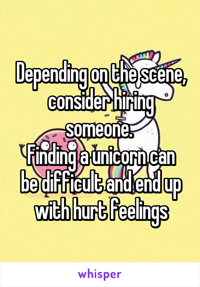 Depending on the scene, consider hiring someone. 
Finding a unicorn can be difficult and end up with hurt feelings