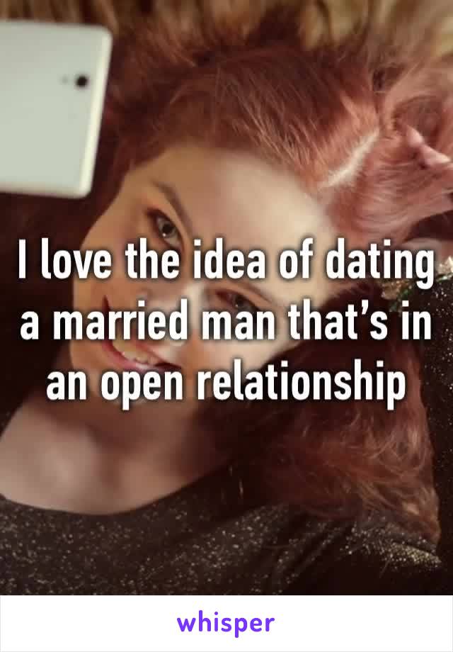 I love the idea of dating a married man that’s in an open relationship 🤤