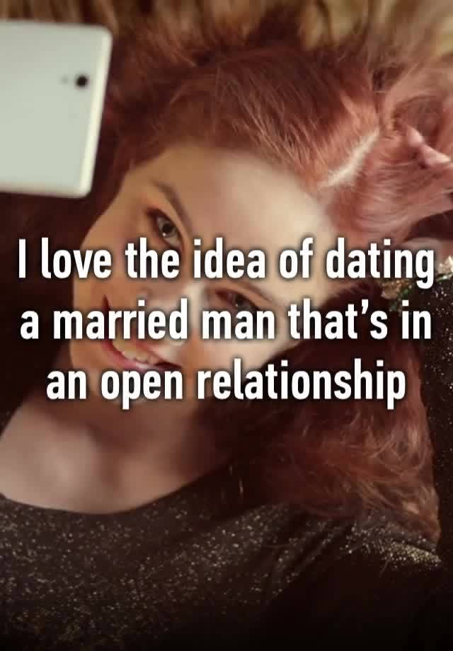 I love the idea of dating a married man that’s in an open relationship 🤤