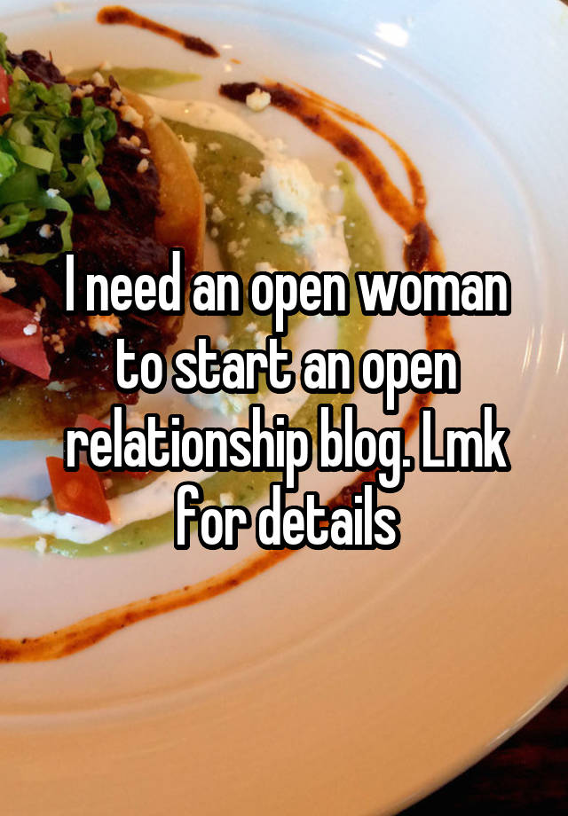 I need an open woman to start an open relationship blog. Lmk for details