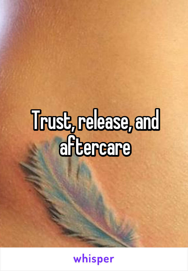 Trust, release, and aftercare