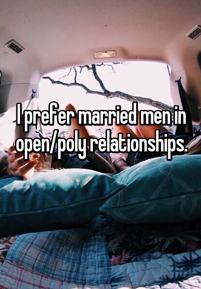 I prefer married men in open/poly relationships. 