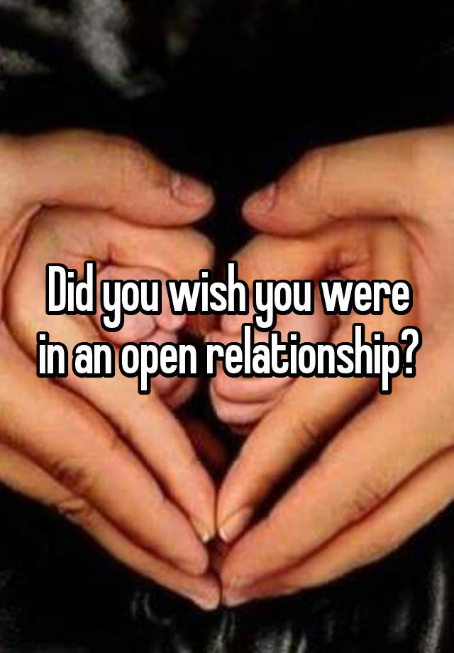 Did you wish you were in an open relationship?