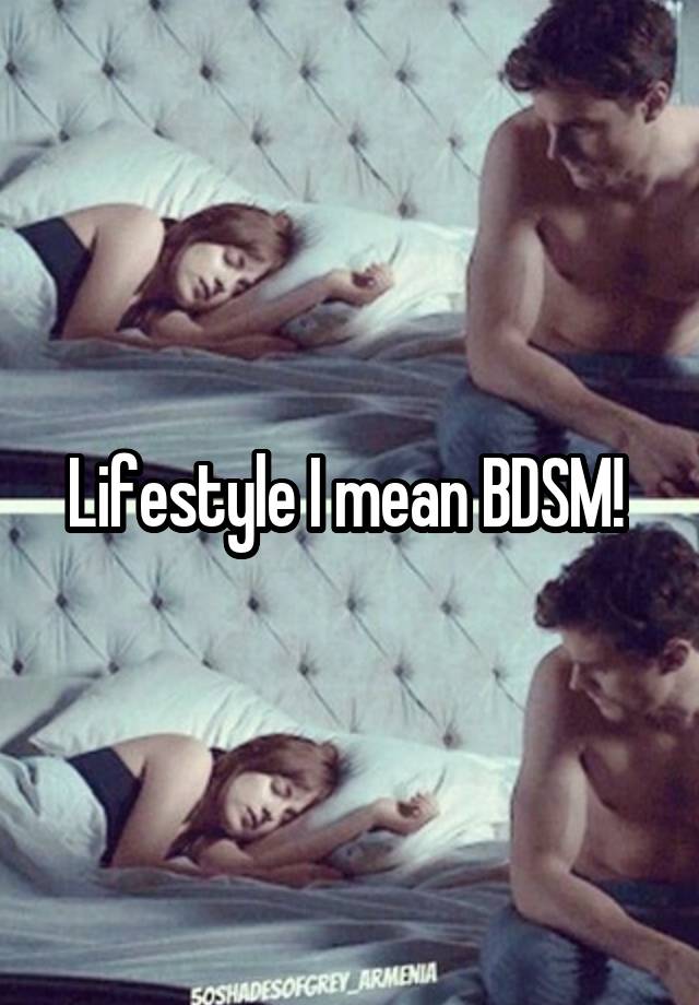 Lifestyle I mean BDSM! 