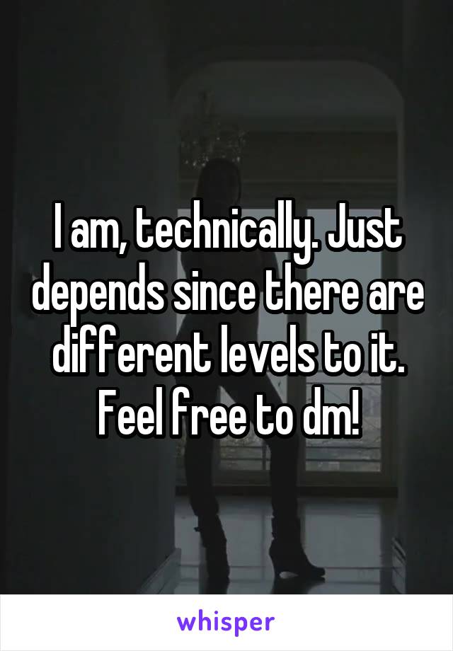 I am, technically. Just depends since there are different levels to it. Feel free to dm!