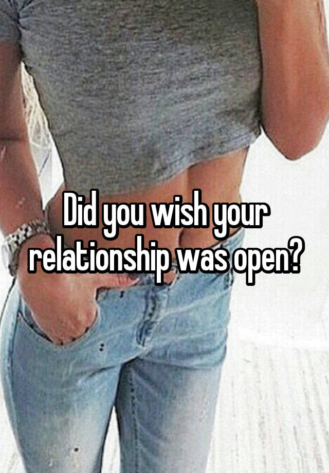 Did you wish your relationship was open?