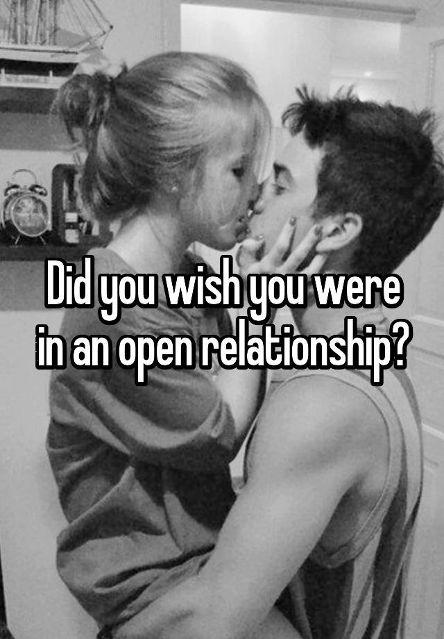 Did you wish you were in an open relationship?