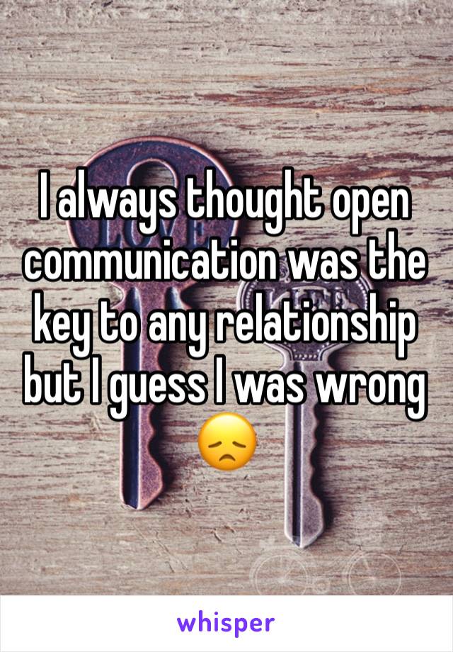 I always thought open communication was the key to any relationship but I guess I was wrong 😞