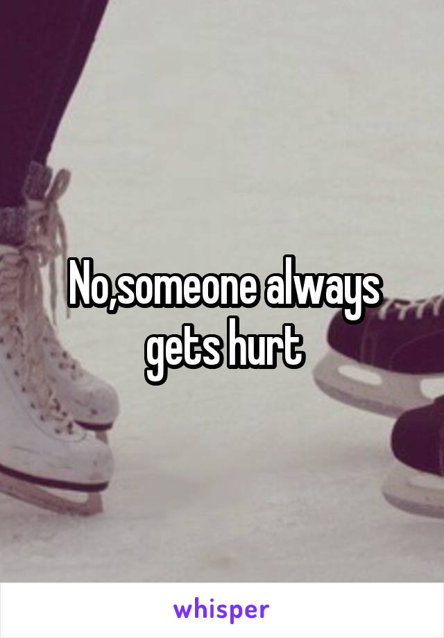 No,someone always gets hurt