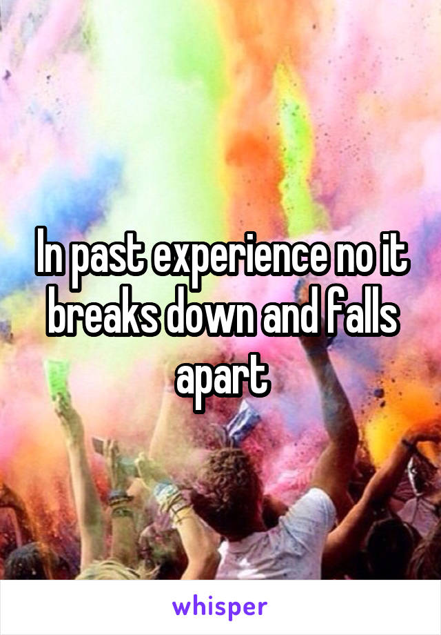 In past experience no it breaks down and falls apart