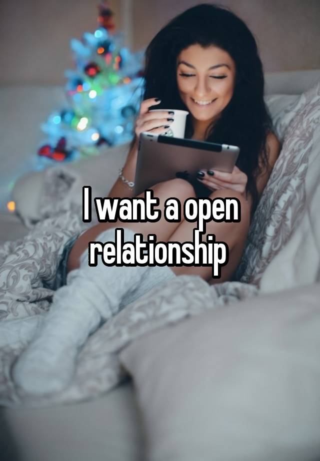 I want a open relationship 