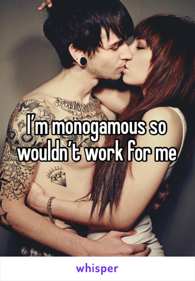 I’m monogamous so wouldn’t work for me