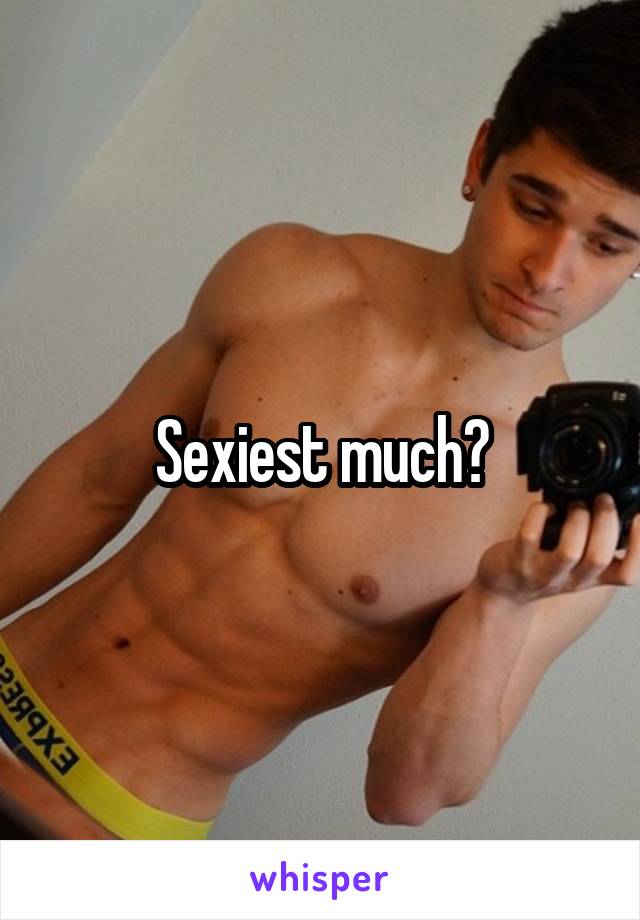 Sexiest much?