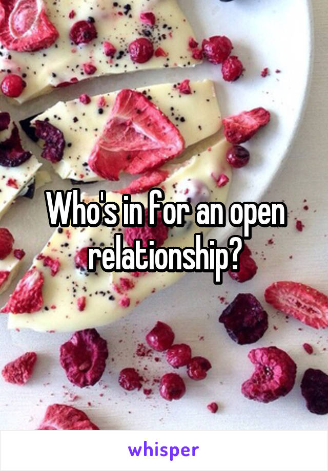 Who's in for an open relationship?