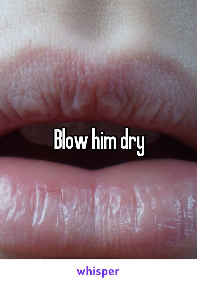 Blow him dry