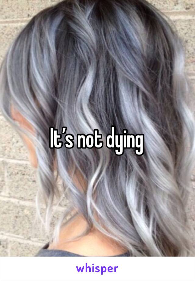 It’s not dying 