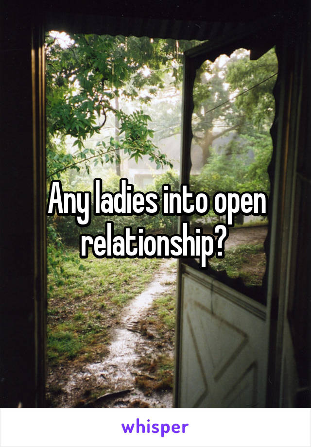 Any ladies into open relationship? 