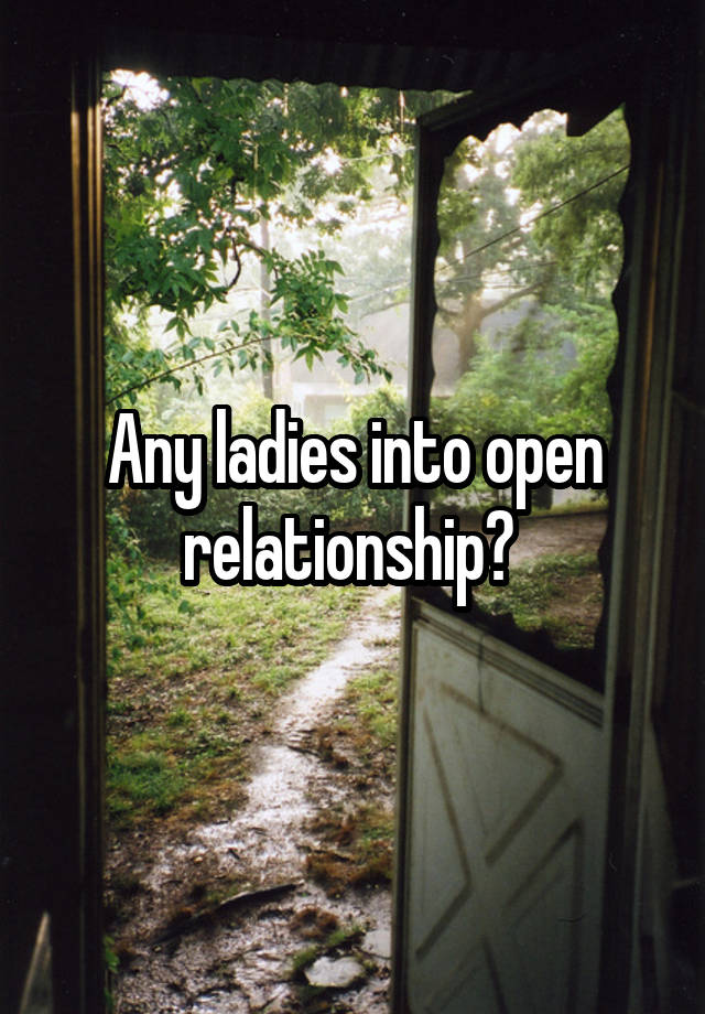 Any ladies into open relationship? 