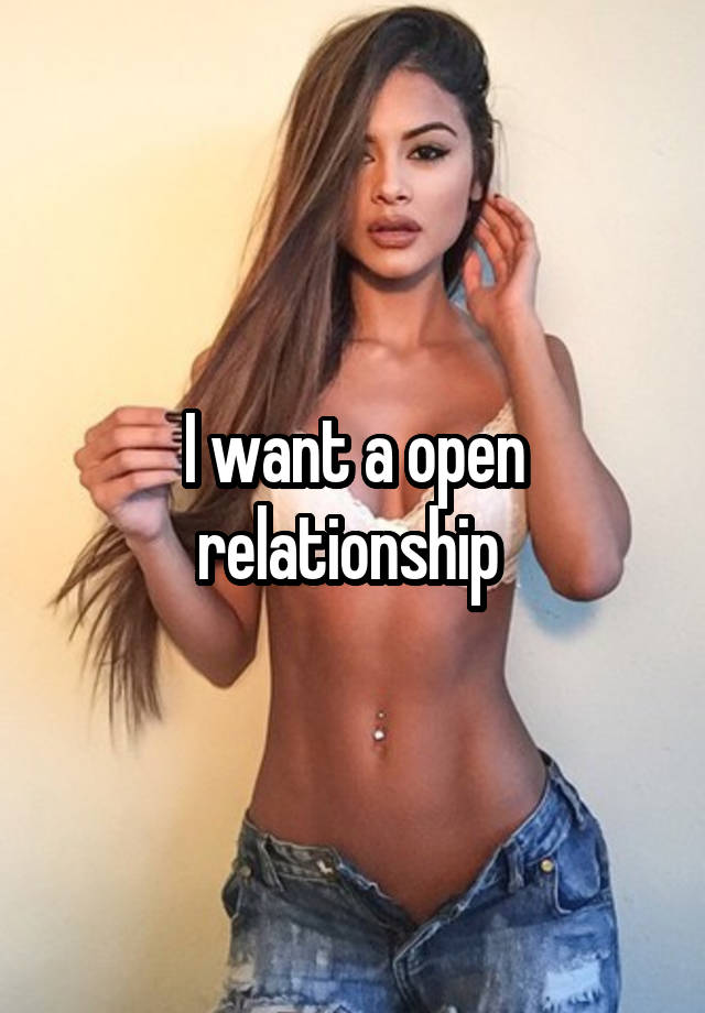 I want a open relationship 