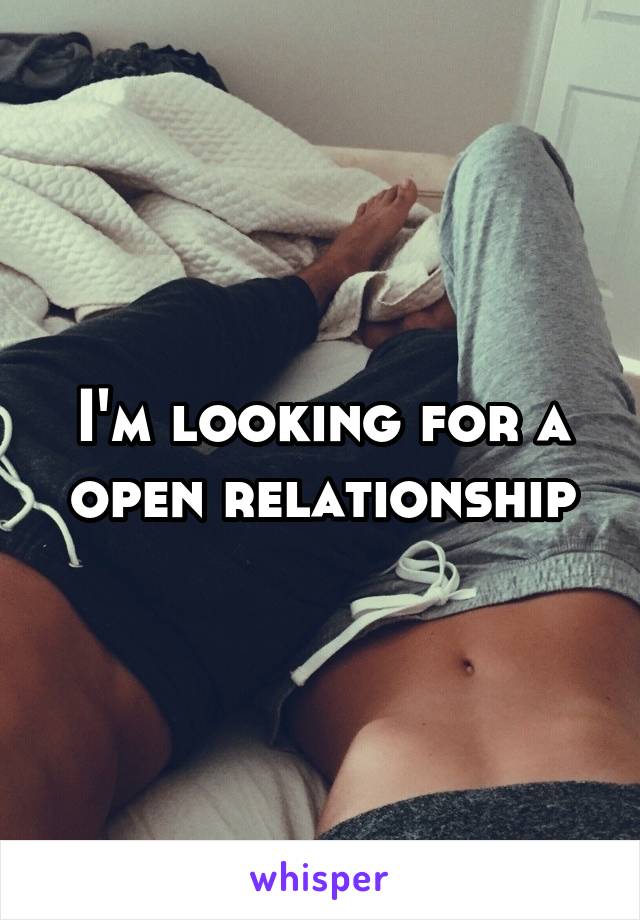 I'm looking for a open relationship