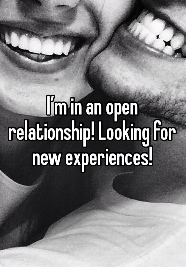 I’m in an open relationship! Looking for new experiences! 