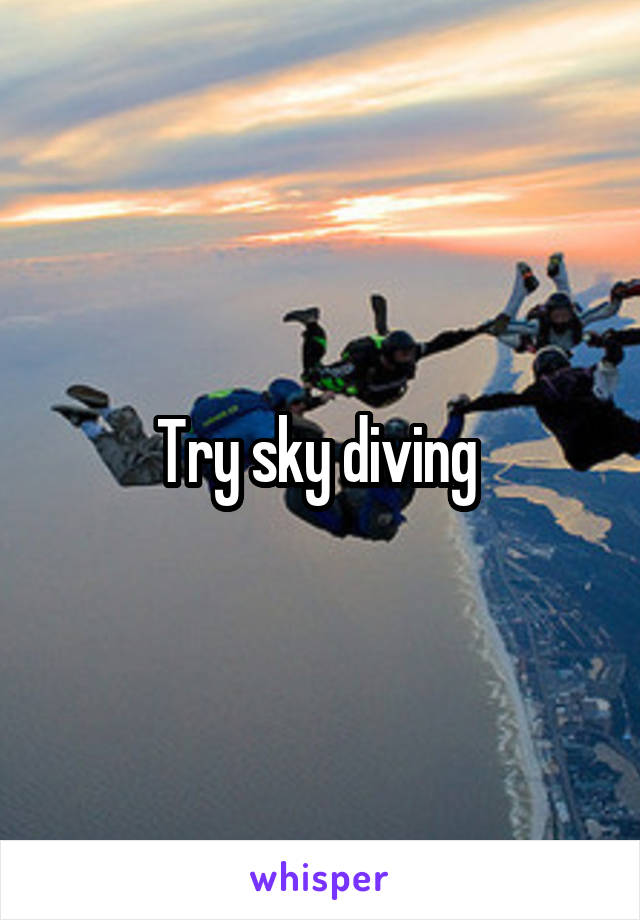 Try sky diving 