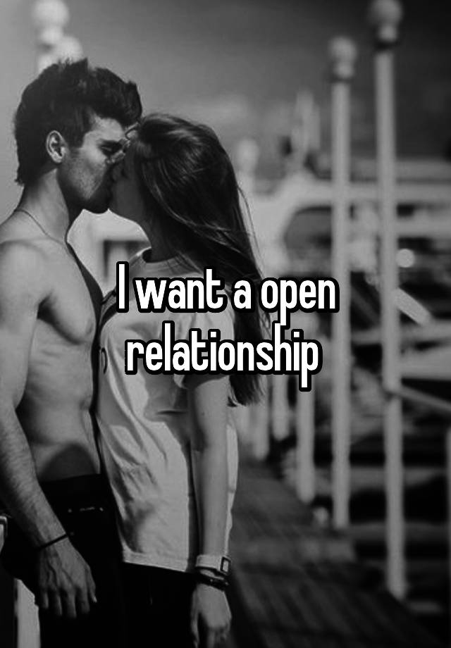 I want a open relationship 