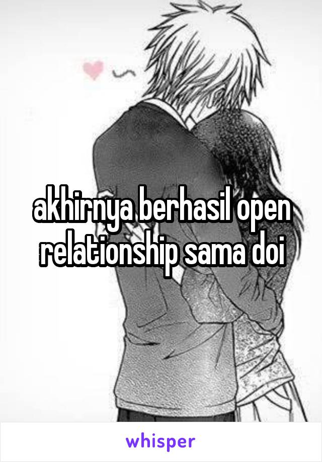 akhirnya berhasil open relationship sama doi