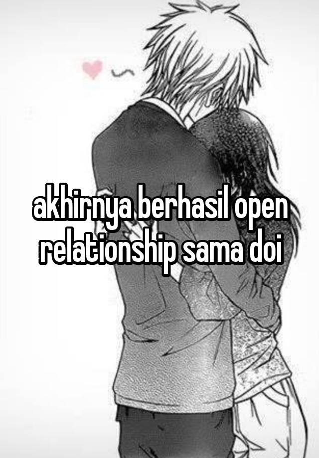 akhirnya berhasil open relationship sama doi