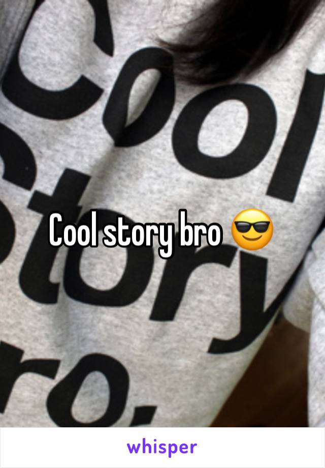 Cool story bro 😎