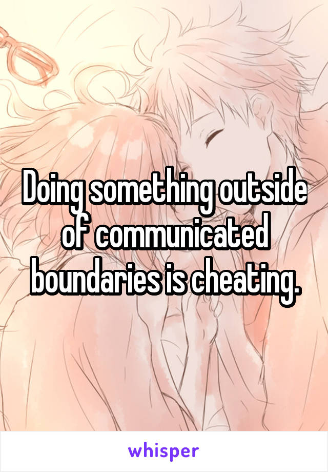 Doing something outside of communicated boundaries is cheating.