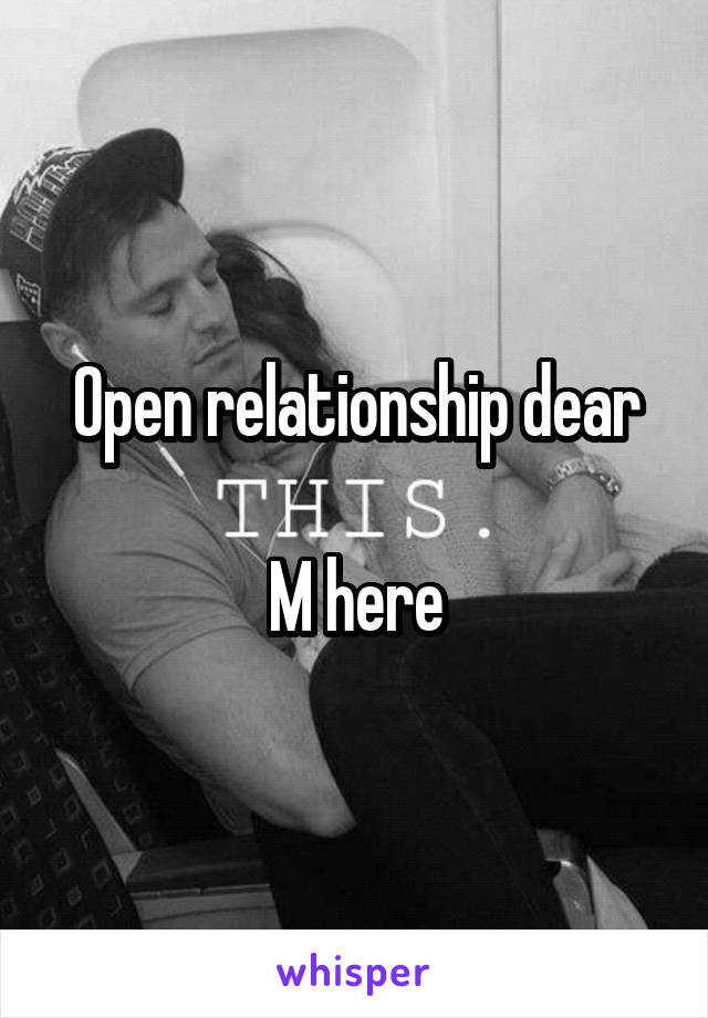 Open relationship dear

M here