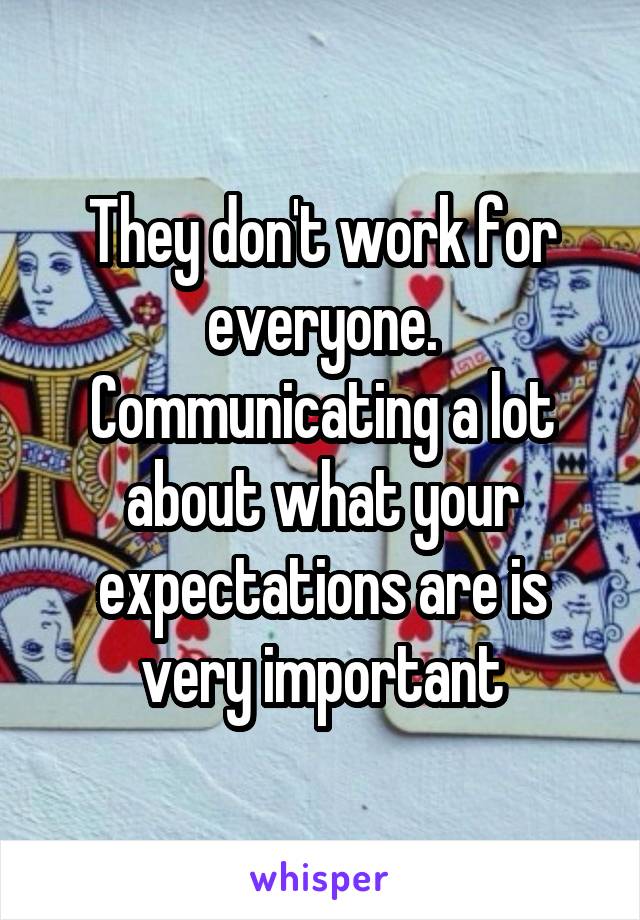 They don't work for everyone. Communicating a lot about what your expectations are is very important