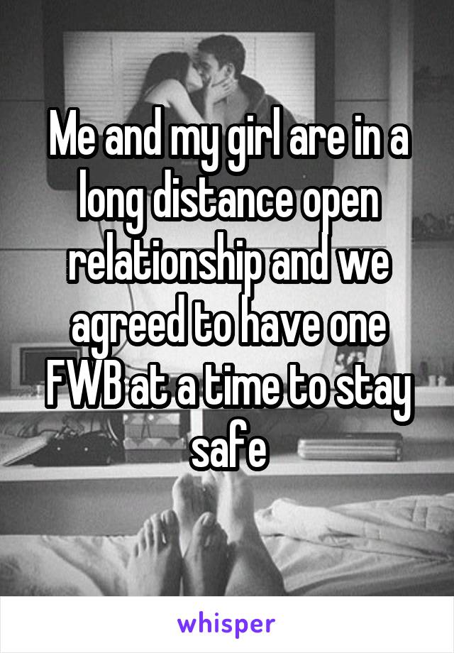 Me and my girl are in a long distance open relationship and we agreed to have one FWB at a time to stay safe
