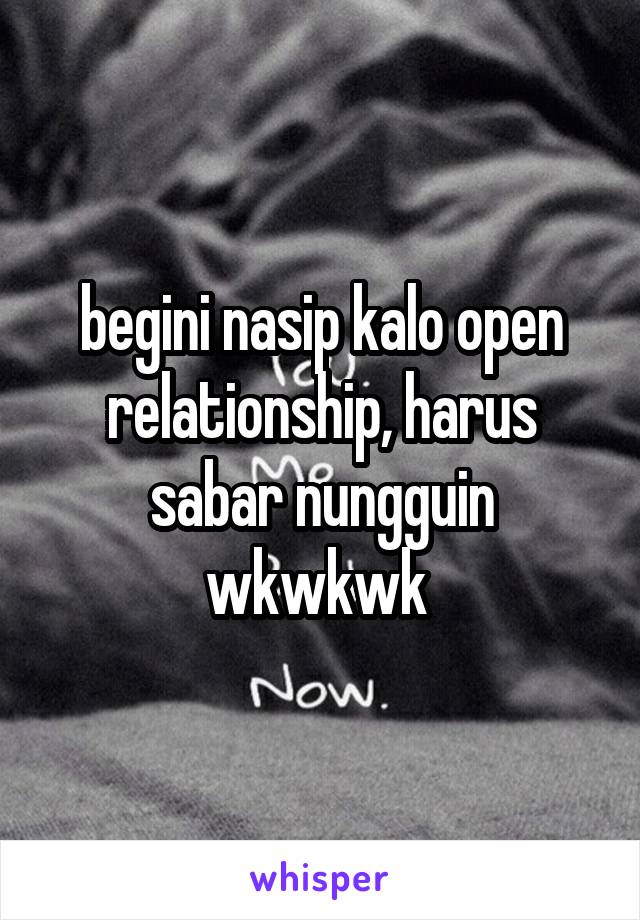 begini nasip kalo open relationship, harus sabar nungguin wkwkwk 