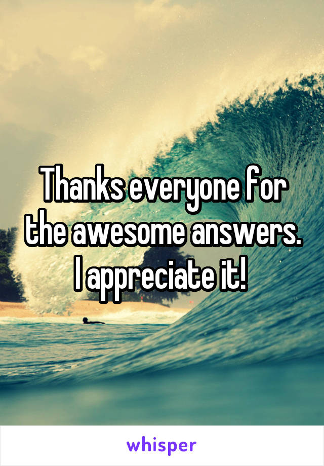 Thanks everyone for the awesome answers. I appreciate it! 