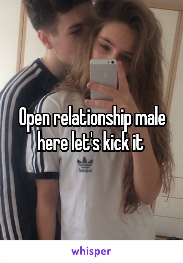 Open relationship male here let's kick it 