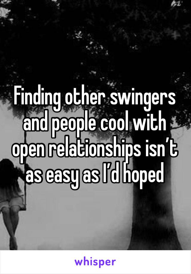 Finding other swingers and people cool with open relationships isn’t as easy as I’d hoped